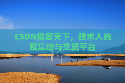 CSDN博客天下,技术人的聚集地与交流平台 CSDN博客天下,技术人的聚集地与交流平台